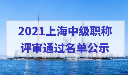 职称积分！2021上海工程系列中级职称评审通过名单开始公示