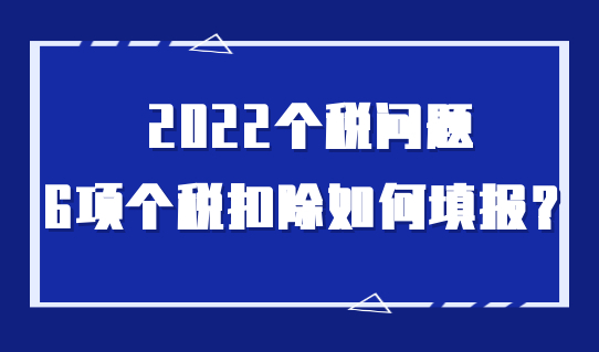 上海人必看！2022个税专项附加扣除开始确认，6项个税扣除如何填报？