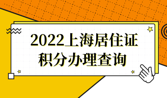 部分网点暂停服务！2022上海居住证积分规划查询