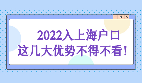 2022入上海户口有什么好处？这几大优势不得不看！