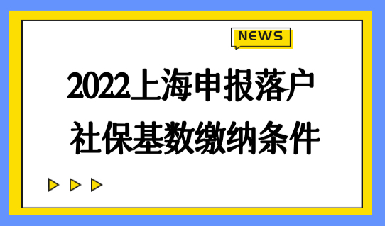 2022非上海户籍申报落户，积分基数缴纳条件要搞清